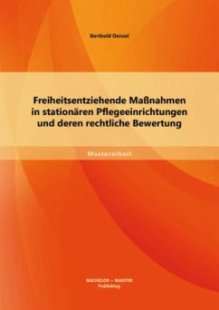 Freiheitsentziehende Maßnahmen in stationären Pflegeeinrichtungen und deren rechtliche Bewertung - Denzel, Berthold