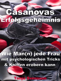 Casanovas Erfolgsgeheimnis – Wie Man(n) jede Frau mit psychologischen Tricks & Kniffen erobern kann (eBook, ePUB) - Svensson, Tanja