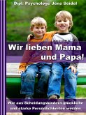 Wir lieben Papa und Mama! - Wie aus Scheidungskindern glückliche und starke Persönlichkeiten werden (eBook, ePUB)