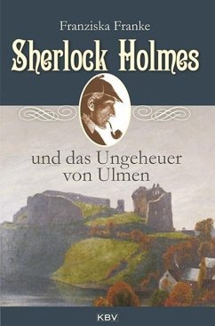 Sherlock Holmes und das Ungeheuer von Ulmen / Sherlock Holmes Bd.5 (eBook, ePUB) - Franke, Franziska