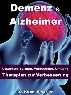 Demenz & Alzheimer – Ursachen, Formen, Vorbeugung, Umgang, Therapien zur Verbesserung (eBook, ePUB) - Bertram, Dr. Klaus