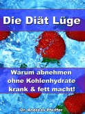 Die Diät Lüge - Warum abnehmen ohne Kohlenhydrate krank und fett macht! (eBook, ePUB)