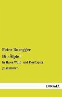 Die Älpler - Rosegger, Peter