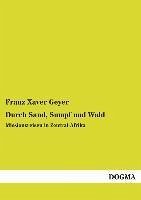 Durch Sand, Sumpf und Wald - Geyer, Franz X.