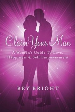 Cover Claim Your Man; A Woman's Guide To Love, Happiness & Self Empowerment (eBook, ePUB)