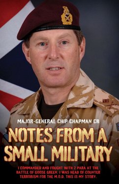 Notes From a Small Military - I Commanded and Fought with 2 Para at the Battle of Goose Green. I was Head of Counter Terrorism for the M.O.D. This is my True Story (eBook, ePUB) - Chapman, Chip