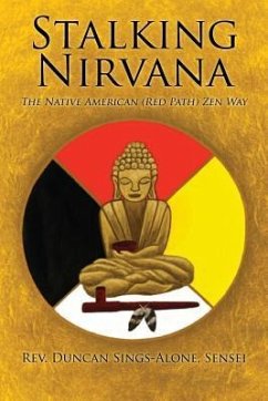 Stalking Nirvana: The Native American (Red Path) Zen Way - Sings Alone Sensei, Duncan