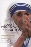 Todo Comienza Con la Oracion: Meditaciones de la Madre Teresa Sobre la Vida Espiritual Para Personas de Todos los Credos = Everything Begins with Pray