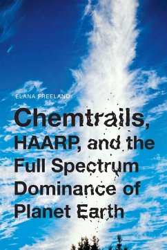 Chemtrails, HAARP, and the Full Spectrum Dominance of Planet Earth - Freeland, Elana