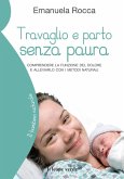 Travaglio e parto senza paura. Comprendere la funzione del dolore e alleviarlo con i metodi naturali Travaglio e parto senza paura. Comprendere la funzione del dolore e alleviarlo con i metodi naturali