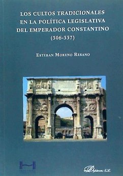 Los cultos tradicionales en la política legislativa del emperador Constantino (306-337) - Moreno Resano, Esteban