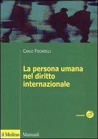 La persona umana nel diritto internazionale - Focarelli, Carlo
