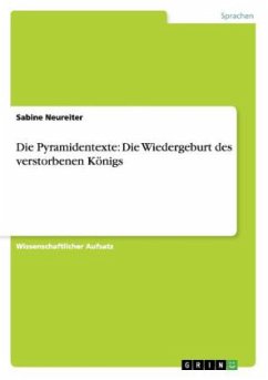 Die Pyramidentexte: Die Wiedergeburt des verstorbenen Königs - Neureiter, Sabine