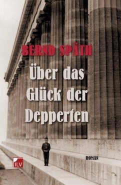 Über das Glück der Depperten - Späth, Bernd