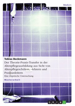 Der Theorie-Praxis-Transfer in der Altenpflegeausbildung aus Sicht von Altenpflegeschülern, -lehrern und Praxisanleitern (eBook, PDF)