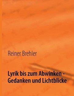 Lyrik bis zum Abwinken - Gedanken und Lichtblicke (eBook, ePUB) Lyrik bis zum Abwinken - Gedanken und Lichtblicke (eBook, ePUB)