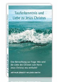 Tauferkenntnis und Liebe zu Jesus Christus - Wilder-Smith, Arthur Ernest