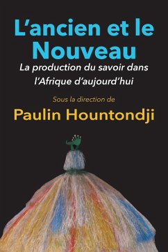 L'Ancien Et Le Nouveau. La Production Du Savoir Dans L'Afrique D'Aujourd'hui - Hountondji, Paulin J.