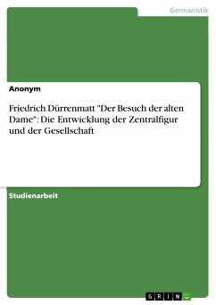 Friedrich Dürrenmatt &quote;Der Besuch der alten Dame&quote;: Die Entwicklung der Zentralfigur und der Gesellschaft (eBook, PDF)