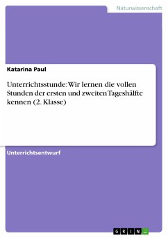 Unterrichtsstunde: Wir lernen die vollen Stunden der ersten und zweiten Tageshälfte kennen (2. Klasse) (eBook, PDF) Unterrichtsstunde: Wir lernen die vollen Stunden der ersten und zweiten Tageshälfte kennen (2. Klasse) (eBook, PDF)