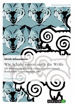 Wie Schafe mitten unter die Wölfe. Die Bekennende Kirche in Ostpreußen und Dietrich Bonhoeffers Visitationsreisen 1940 (eBook, PDF)