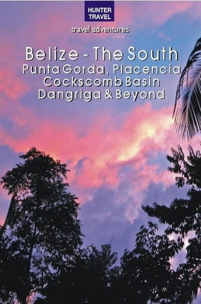 Belize - The South: Punta Gorda, Placencia, Cockscomb Basin, Dangriga & Beyond (eBook, ePUB) Belize - The South: Punta Gorda, Placencia, Cockscomb Basin, Dangriga & Beyond (eBook, ePUB)