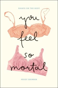 You Feel So Mortal: Essays on the Body - Shinner, Peggy