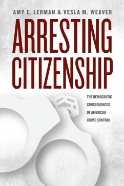 Arresting Citizenship - Lerman, Amy E.; Weaver, Vesla M.