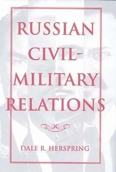 Russian Civil-Military Relations - Herspring, Dale R