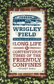 Wrigley Field: The Long Life and Contentious Times of the Friendly Confines