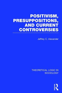 Positivism, Presupposition and Current Controversies (Theoretical Logic in Sociology) - Alexander, Jeffrey C