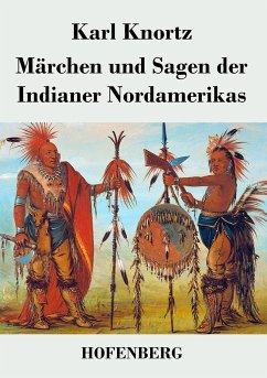 Märchen und Sagen der Indianer Nordamerikas - Karl Knortz
