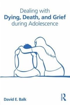 Dealing with Dying, Death, and Grief During Adolescence - Balk, David E. (Brooklyn College (CUNY), New York, USA)