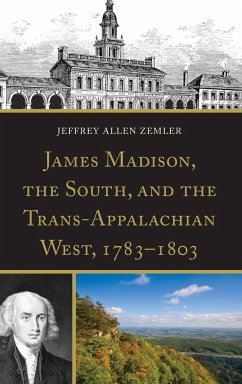 James Madison, the South, and the Trans-Appalachian West, 1783-1803 - Zemler, Jeffrey Allen