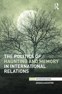 The Politics of Haunting and Memory in International Relations - Auchter, Jessica