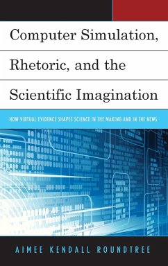 Computer Simulation, Rhetoric, and the Scientific Imagination - Roundtree, Aimee Kendall