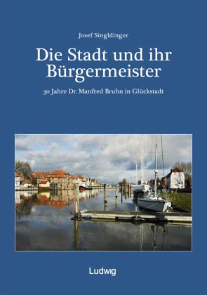 Die Stadt und ihr Bürgermeister - 30 Jahre Dr. Manfred Bruhn in Glückstadt Die Stadt und ihr Bürgermeister - 30 Jahre Dr. Manfred Bruhn in Glückstadt