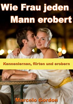 Wie Frau jeden Mann erobert - Kennenlernen, flirten und erobern (eBook, ePUB) - Gordon, Marcelo