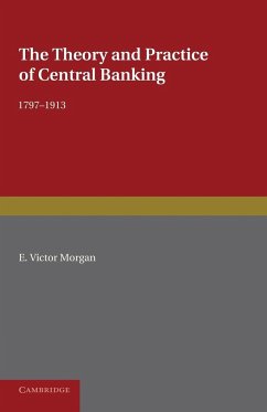 The Theory and Practice of Central Banking, 1797 1913 - Morgan, E. Victor