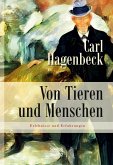 Von Tieren und Menschen: Erlebnisse und Erfahrungen von Carl Hagenbeck