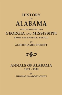 History of Alabama and Incidentally of Georgia and Mississippi, from the Earliest Period, by Albert James Pickett; With Annals of Alabama, 1819-1900, - Pickett, Albert James
