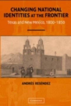 Changing National Identities at the Frontier (eBook, PDF) - Resendez, Andres