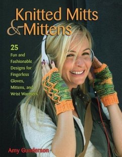Knitted Mitts & Mittens: 25 Fun and Fashionable Designs for Fingerless Gloves, Mittens, and Wrist Warmers - Gunderson, Amy