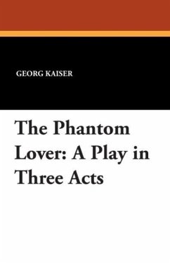 The Phantom Lover: A Play in Three Acts - Kaiser, Georg