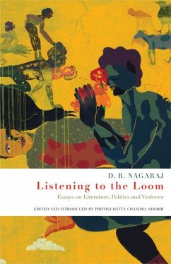 Listening to the Loom: Essays on Literature, Politics and Violence - Nagaraj, D. R.
