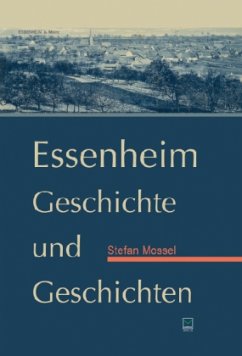 Essenheim. Geschichte und Geschichten - Würz, Markus;Braunewell, Adam;Weichlein, Emil