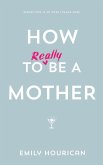 How to (really) be a mother (eBook, ePUB)
