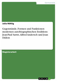 Gegenstände, Formen und Funktionen modernen autobiographischen Erzählens: Jean-Paul Sartre, Alfred Andersch und Joan Didion (eBook, PDF)