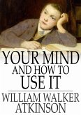Your Mind and How to Use It (eBook, ePUB)