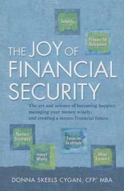 The Joy of Financial Security: The Art and Science of Becoming Happier, Managing Your Money Wisely, and Creating a Secure Financial Future - Skeels Cygan, Donna